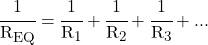 \cfrac{1}{R_{EQ}} = \cfrac{1}{R_1} + \cfrac{1}{R_2} + \cfrac{1}{R_3} + ...