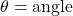 \theta = angle