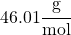 46.01 \cfrac{g}{mol}