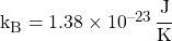 k_B = \num{1.38 e-23} \, \cfrac{\si{\joule}}{\si{\kelvin}}