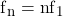 f_n = nf_1