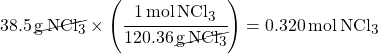 38.5 \, \cancel{g \, NCl_3} \times \left(\cfrac{\SI{1}{mol \, NCl_3}}{120.36 \, \cancel{g \, NCl_3}}\right) = 0.320 \, mol \, NCl_3