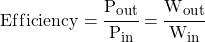 Efficiency = \cfrac{P_{out}}{P_{in}} = \cfrac{W_{out}}{W_{in}}