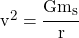 v^2 = \cfrac{G{m_s}}{r}