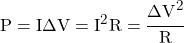 P = I \Delta V = I^2 R = \cfrac{\Delta V^2}{R}