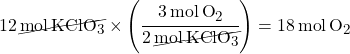 12\,\cancel{mol\,KClO_3} \times \left(\cfrac{3\,mol\,O_2}{2\,\cancel{mol\,KClO_3}}\right) = 18\,mol\,O_2