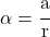 \alpha = \cfrac{a}{r}