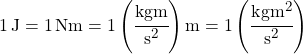 \SI{1}{J} = \SI{1}{Nm} = 1\left( \cfrac{kg m}{s^2}\right)m = 1\left( \cfrac{kg m^2}{s^2}\right)