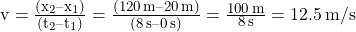 v = \frac{(x_2-x_1)}{(t_2-t_1)} = \frac{(\SI{120}{m}-\SI{20}{m})}{(\SI{8}{s}-\SI{0}{s})} = \frac{\SI{100}{m}}{\SI{8}{s}} = \SI{12.5}{m/s}