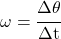 \omega = \cfrac{\Delta\theta}{\Delta t}