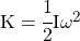 K = \cfrac{1}{2}I \omega^2