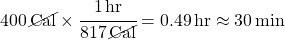 400\, \cancel{Cal} \times \cfrac{\SI{1}{hr}}{817\,\cancel{Cal}} = \SI{0.49}{hr} \approx \SI{30}{min}