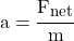 a = \cfrac{F_{net}}{m}