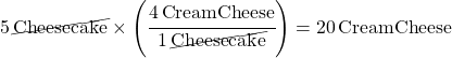 5\,\cancel{Cheesecake}\times\left(\cfrac{4\,Cream Cheese}{1\,\cancel{Cheesecake}}\right) = 20\, Cream Cheese