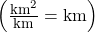 \left(\frac{\si{km^2}}{\si{km}}=\si{km}\right)