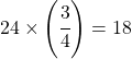 24\times\left(\cfrac{3}{4}\right)=18