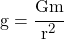 g = \cfrac{Gm}{r^2}