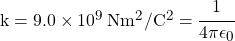 k = 9.0 \times 10^9 \: \si{N m^2}/\si{C^2} = \cfrac{1}{4 \pi \epsilon_0}