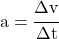 a = \cfrac{\Delta v}{\Delta t}