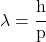 \lambda = \cfrac{h}{p}