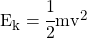 E_k =\cfrac{1}{2}mv^2