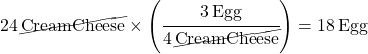 24\,\cancel{Cream Cheese}\times\left(\cfrac{3\,Egg}{4\,\cancel{Cream Cheese}}\right) = 18\, Egg