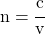 n = \cfrac{c}{v}