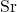 Sr^{ }