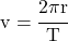 v = \cfrac{2\pi r}{T}