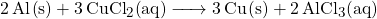 \ce{2Al(s) + 3CuCl2(aq) -> 3Cu(s) + 2AlCl3(aq)}