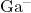 Ga^{-}