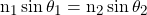 n_1 \sin\theta_1 = n_2 \sin\theta_2