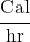 \cfrac{Cal}{hr}