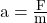 a = \frac{F}{m}