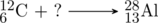 \schemestart \chemfig{^{12}_{6}C} + ? \arrow[,.7] \chemfig{^{28}_{13}Al} \schemestop