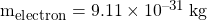 m_{electron} = 9.11 \times 10^{-31} \: \si{kg}