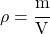 \rho = \cfrac{m}{V}