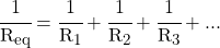 \cfrac{1}{R_{eq}} = \cfrac{1}{R_1} + \cfrac{1}{R_2} + \cfrac{1}{R_3} + ...