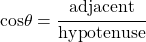 cos\theta = \cfrac{adjacent}{hypotenuse}