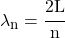 \lambda_n = \cfrac{2L}{n}