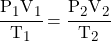 \cfrac{P_1 V_1}{T_1} = \cfrac{P_2 V_2}{T_2}