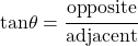 tan\theta = \cfrac{opposite}{adjacent}