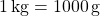 \SI{1}{kg}=\SI{1000}{g}