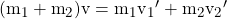 ({m_1 + m_2}){v} = {m_1}{v_1}' + {m_2}{v_2}'