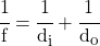 \cfrac{1}{f} = \cfrac{1}{d_i} + \cfrac{1}{d_o}