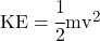 KE = \cfrac{1}{2}mv^2