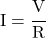 I = \cfrac{V}{R}