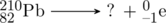 \schemestart \chemfig{^{210}_{82}Pb} \arrow[,.7] ? + \chemfig{^{0}_{-1}e} \schemestop