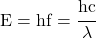 E = hf = \cfrac{hc}{\lambda}