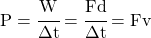 P = \cfrac{W}{\Delta t} = \cfrac{Fd}{\Delta t} = Fv